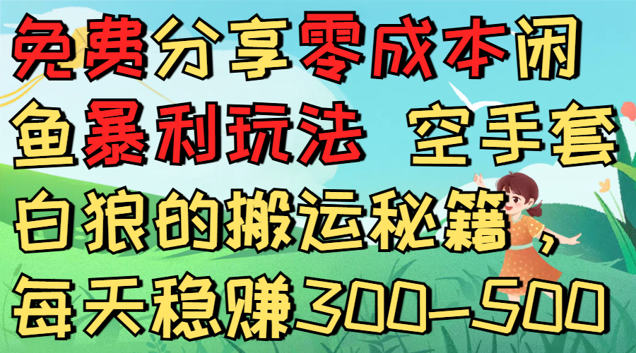免费分享零成本闲鱼暴利玩法 空手套白狼的搬运秘籍,每天稳赚300-500_金轩项目库