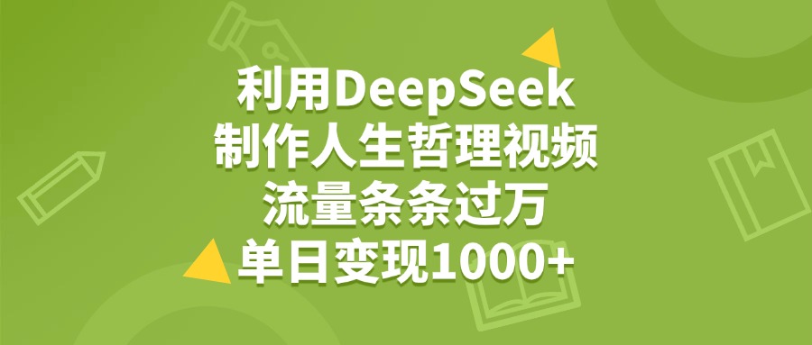 利用DeepSeek生成人生哲理视频,流量条条过万,单日变现1000+_金轩项目库