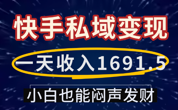 一天收入1691.5,快手私域变现,小白也能闷声发财_金轩项目库