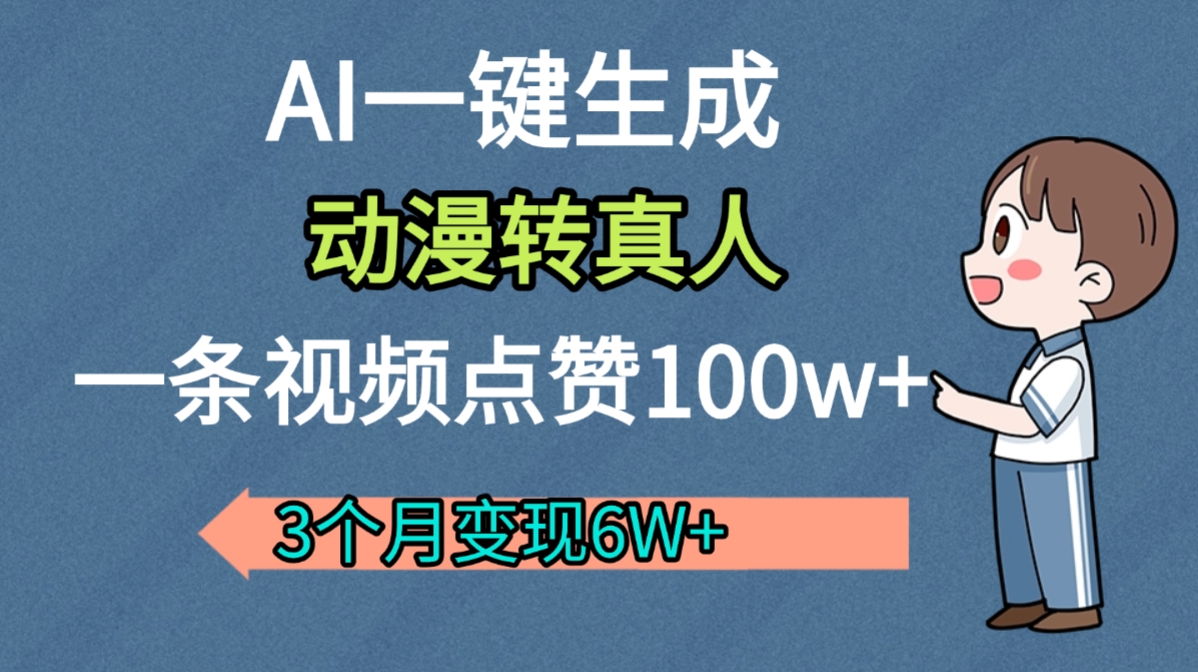 AI动漫转真人,一条视频点赞100w+,我3个月变现了6W多_金轩项目库