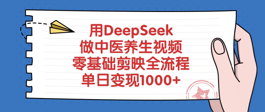 用DeepSeek做中医养生视频,零基础剪映全流程教程,单日变现1000+_金轩项目库