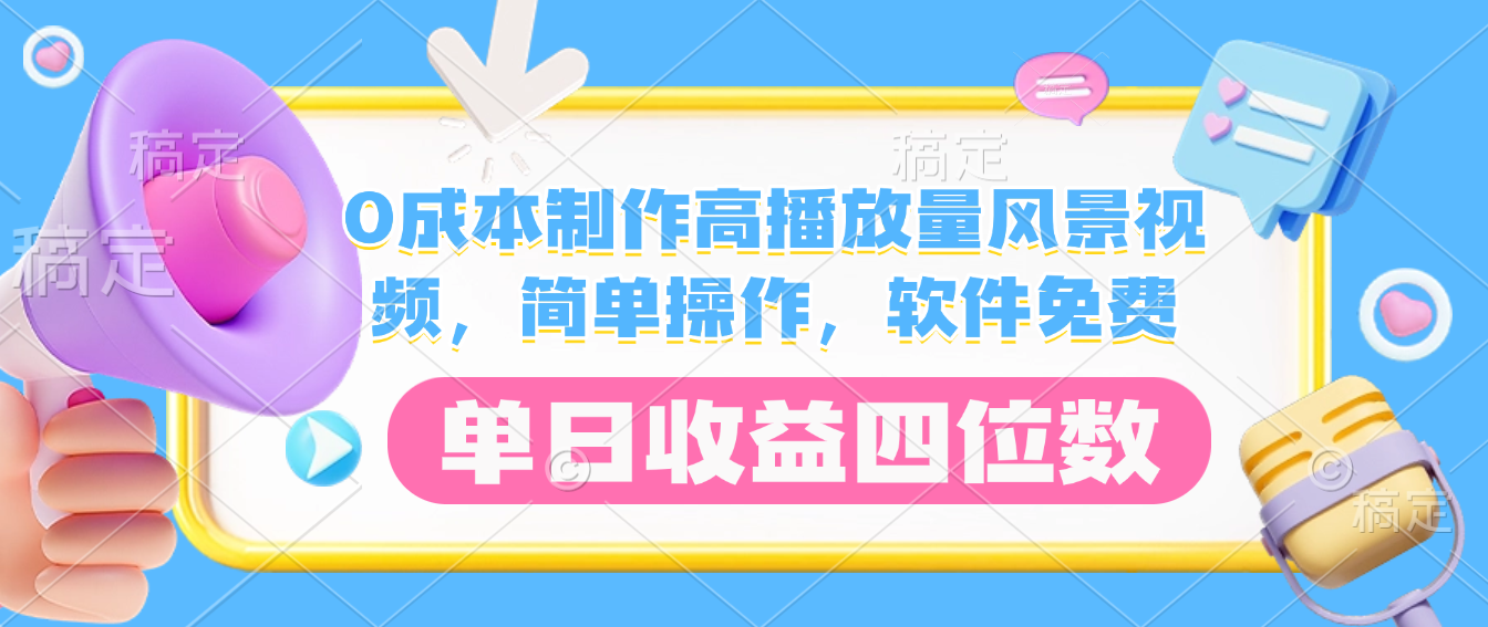 0成本制作高播放量风景视频,软件免费,简单操作,单日收益四位数_金轩项目库