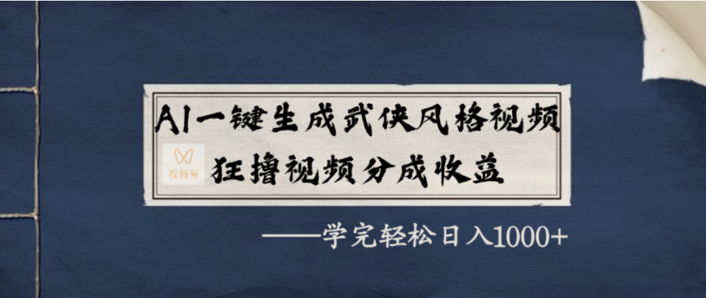 AI一键生成武侠风格视频,视频号分成收益狂撸,学完轻松日入1000+_金轩项目库