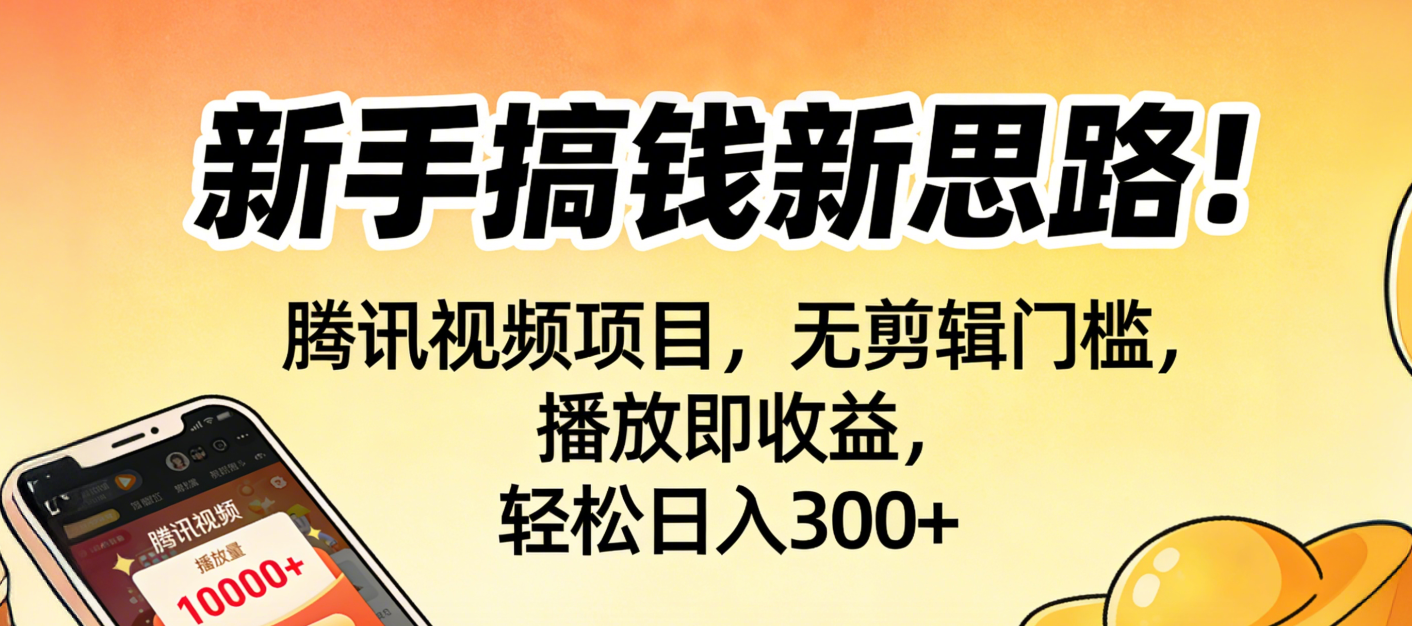 新手搞钱新思路！腾讯视频项目，无剪辑门槛，播放即收益，轻松日入300+_金轩项目库