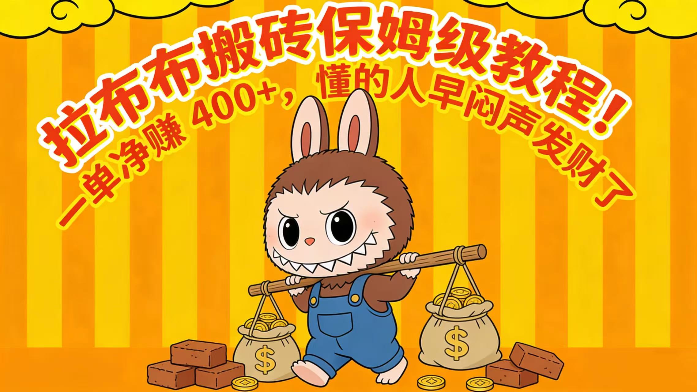 拉布布搬砖保姆级教程!一单净赚 400+,懂的人早闷声发财了_金轩项目库