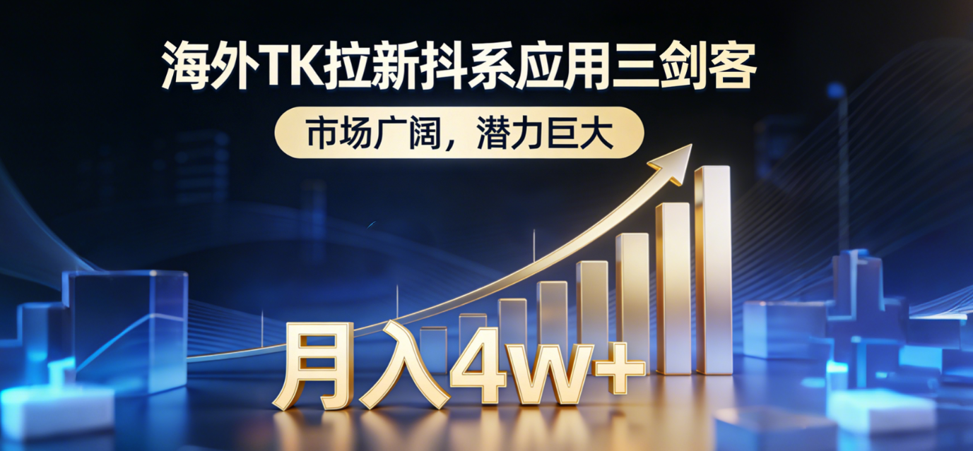 2026海外TK拉新抖系应用三剑客,市场广阔,潜力巨大,月入4w+_金轩项目库